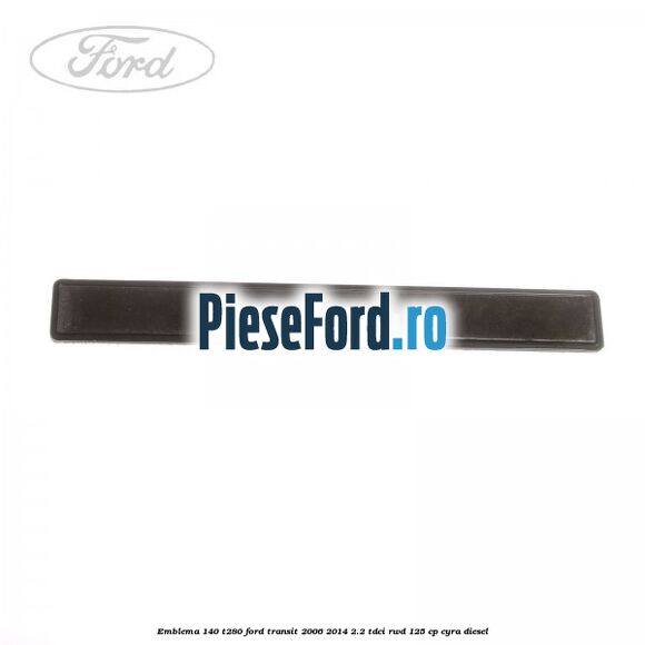 Emblema 140 T280 Ford Transit 2006-2014 2.2 TDCi RWD 125 cp Emblema 140 T280 Ford Transit 2006-2014 2.2 TDCi RWD 125 cp CYRA diesel