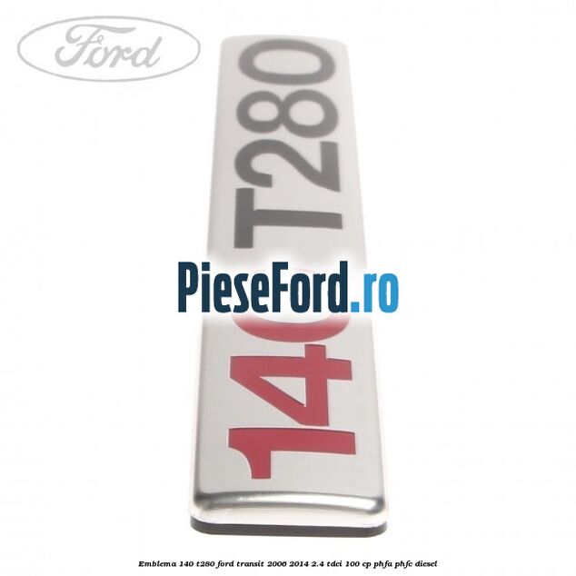 Emblema 140 T280 Ford Transit 2006-2014 2.4 TDCi 100 cp PHFA, PHFC diesel