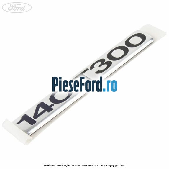 Emblema 140 T300 Ford Transit 2006-2014 2.2 TDCi 130 cp QWFA diesel