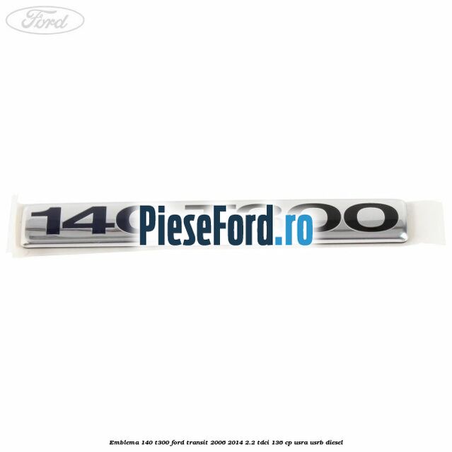 Emblema 140 T300 Ford Transit 2006-2014 2.2 TDCi 136 cp USRA, USRB diesel