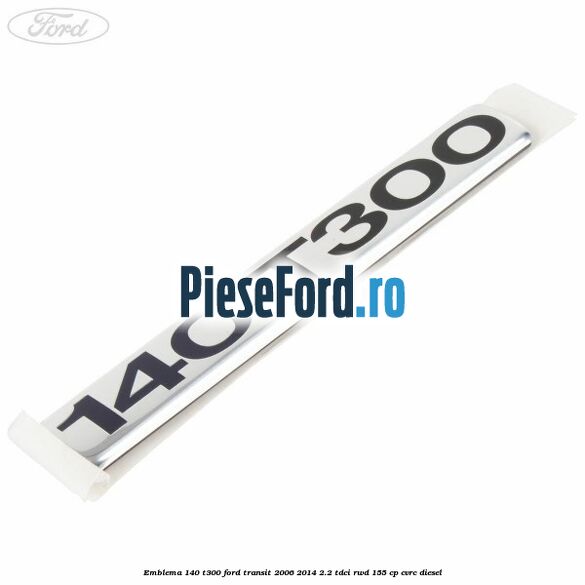 Emblema 140 T300 Ford Transit 2006-2014 2.2 TDCi RWD 155 cp Emblema 140 T300 Ford Transit 2006-2014 2.2 TDCi RWD 155 cp CVRC diesel