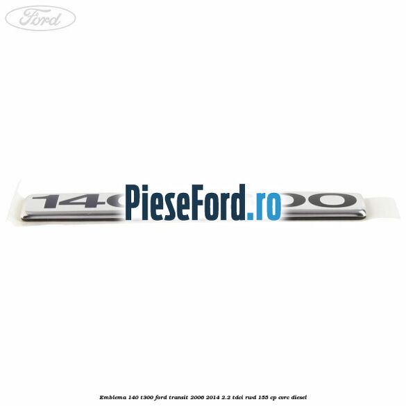 Emblema 140 T300 Ford Transit 2006-2014 2.2 TDCi RWD 155 cp Emblema 140 T300 Ford Transit 2006-2014 2.2 TDCi RWD 155 cp CVRC diesel