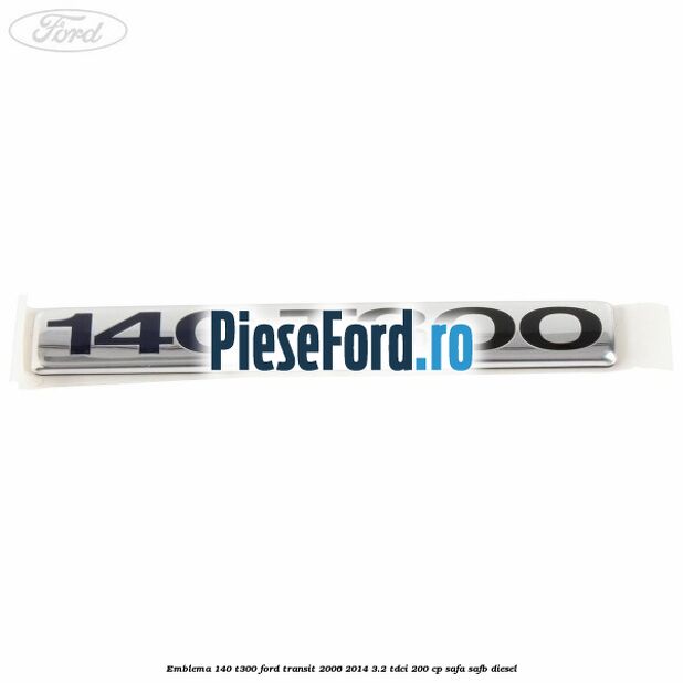 Emblema 140 T300 Ford Transit 2006-2014 3.2 TDCi 200 cp SAFA, SAFB diesel