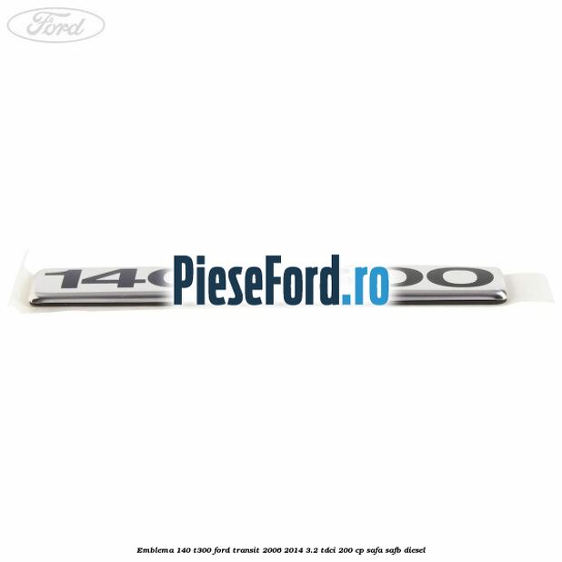 Emblema 140 T300 Ford Transit 2006-2014 3.2 TDCi 200 cp SAFA, SAFB diesel