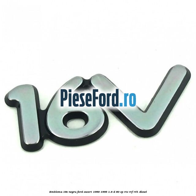 Emblema 16V negru Ford Escort 1990-1995 1.8 D 60 cp RTE, RTF, RTH diesel