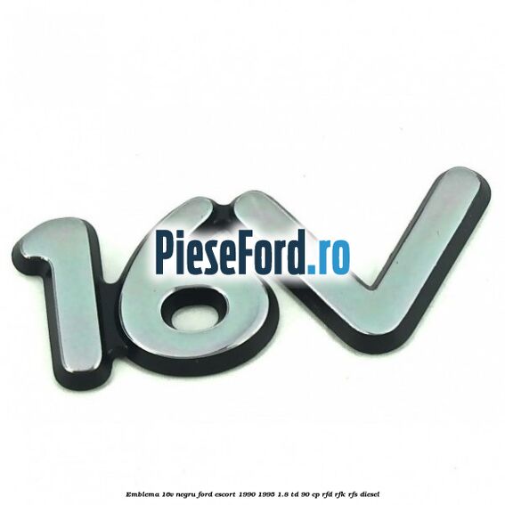 Emblema 16V negru Ford Escort 1990-1995 1.8 TD 90 cp RFD, RFK, RFS diesel