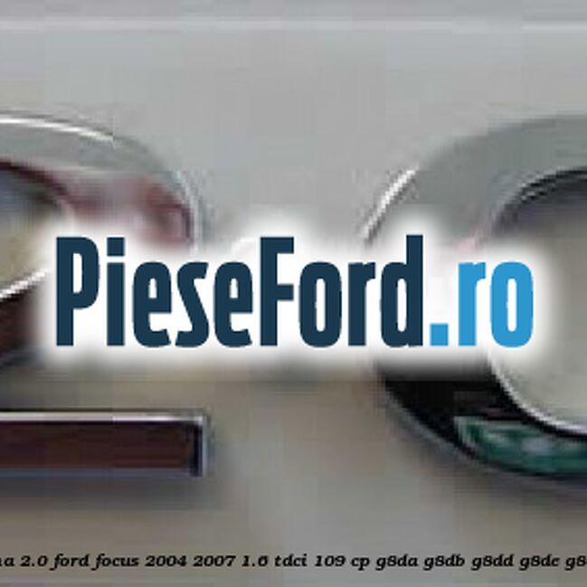 Emblema 2.0 Ford Focus 2004-2007 1.6 TDCi 109 cp G8DA, G8DB, G8DD, G8DE, G8DF diesel