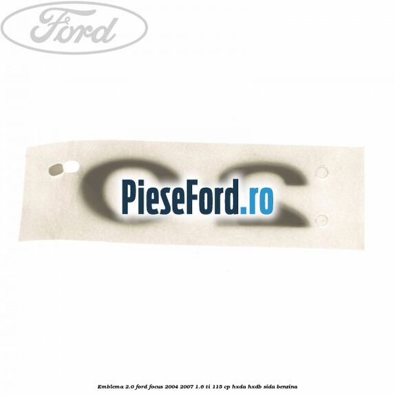Emblema 2.0 Ford Focus 2004-2007 1.6 Ti 115 cp HXDA, HXDB, SIDA benzina
