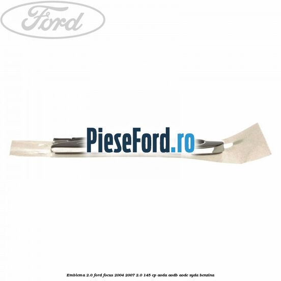 Emblema 2.0 Ford Focus 2004-2007 2.0 145 cp AODA, AODB, AODE, SYDA benzina
