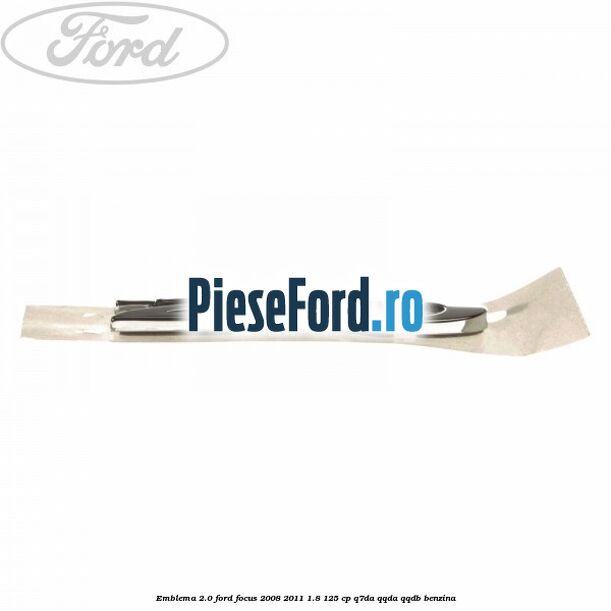 Emblema 2.0 Ford Focus 2008-2011 1.8 125 cp Q7DA, QQDA, QQDB benzina
