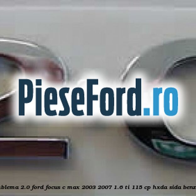 Emblema 2.0 Ford Focus C-Max 2003-2007 1.6 Ti 115 cp HXDA, SIDA benzina