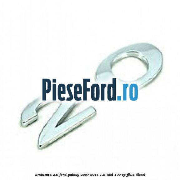 Emblema 2.0 Ford Galaxy 2007-2014 1.8 TDCi 100 cp FFWA diesel