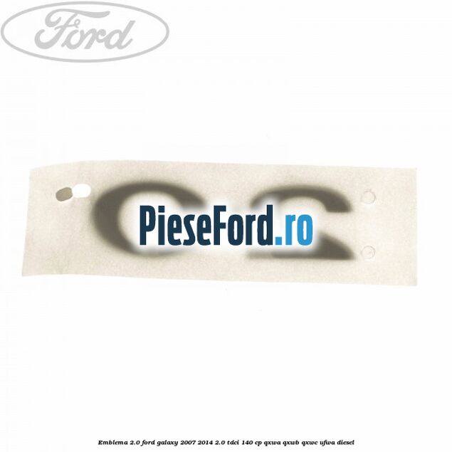 Emblema 2.0 Ford Galaxy 2007-2014 2.0 TDCi 140 cp QXWA, QXWB, QXWC, UFWA diesel
