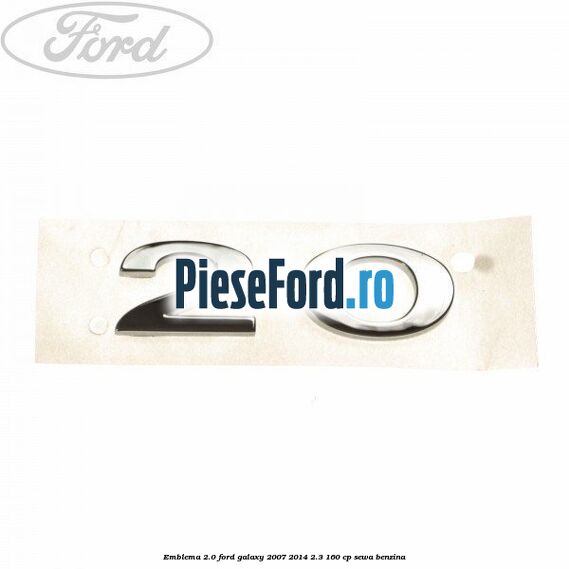 Emblema 2.0 Ford Galaxy 2007-2014 2.3 160 cp SEWA benzina