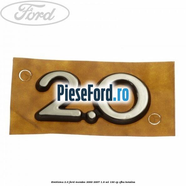 Emblema 2.0 Ford Mondeo 2000-2007 1.8 SCi 130 cp CFBA benzina