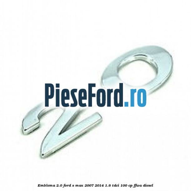 Emblema 2.0 Ford S-Max 2007-2014 1.8 TDCi 100 cp FFWA diesel