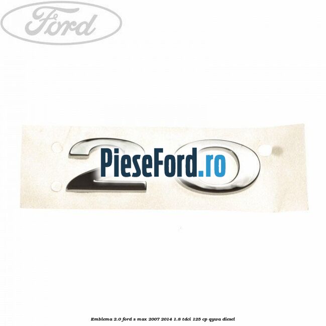 Emblema 2.0 Ford S-Max 2007-2014 1.8 TDCi 125 cp Emblema 2.0 Ford S-Max 2007-2014 1.8 TDCi 125 cp QYWA diesel