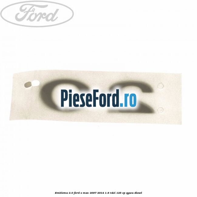 Emblema 2.0 Ford S-Max 2007-2014 1.8 TDCi 125 cp Emblema 2.0 Ford S-Max 2007-2014 1.8 TDCi 125 cp QYWA diesel
