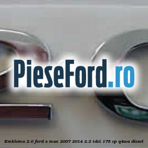 Emblema 2.0 Ford S-Max 2007-2014 2.2 TDCi 175 cp Q4WA diesel
