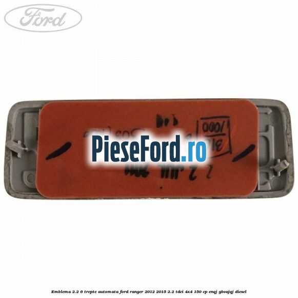 Emblema 2.2 6 trepte automata Ford Ranger 2012-2015 2.2 TDCi 4x4 150 cp Emblema 2.2 6 trepte automata Ford Ranger 2012-2015 2.2 TDCi 4x4 150 cp ENQJ, GBVAJQJ diesel