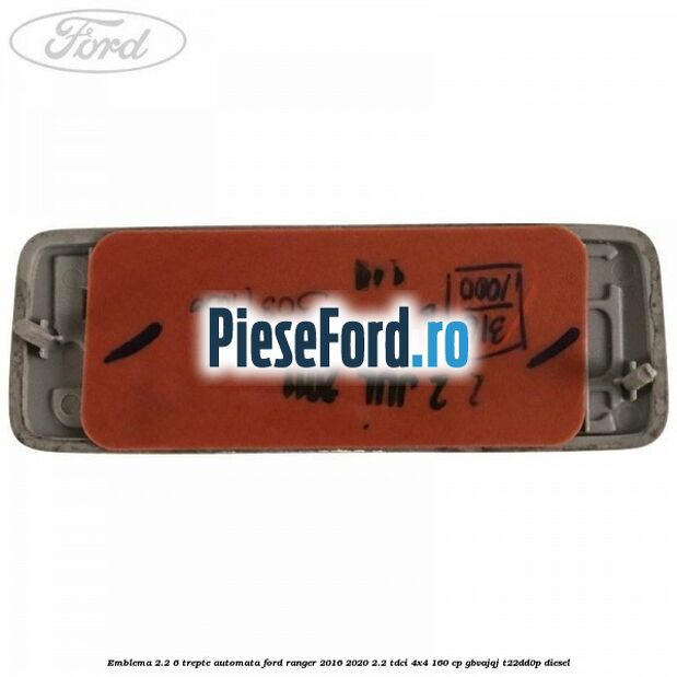 Emblema 2.2 6 trepte automata Ford Ranger 2016-2020 2.2 TDCi 4x4 160 cp GBVAJQJ, T22DD0P diesel