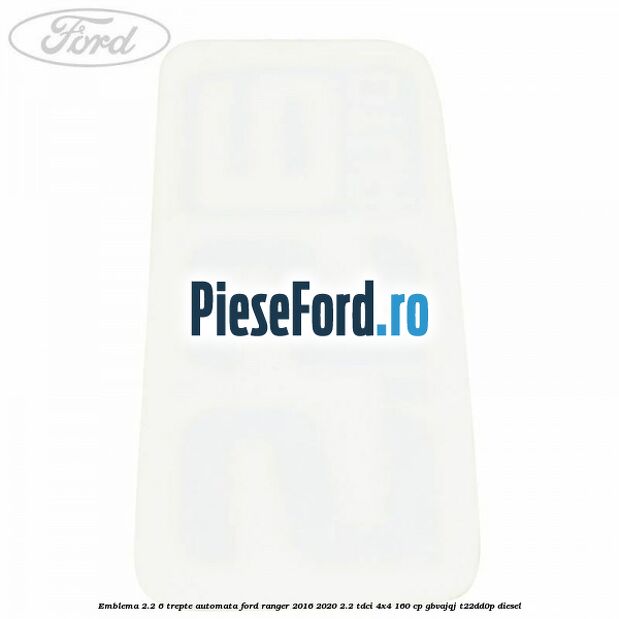 Emblema 2.2 6 trepte automata Ford Ranger 2016-2020 2.2 TDCi 4x4 160 cp Emblema 2.2 6 trepte automata Ford Ranger 2016-2020 2.2 TDCi 4x4 160 cp GBVAJQJ, T22DD0P diesel