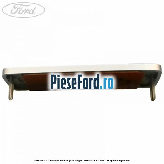 Emblema 2.2 6 trepte manual Ford Ranger 2016-2020 2.2 TDCi 131 cp T22DD0P diesel