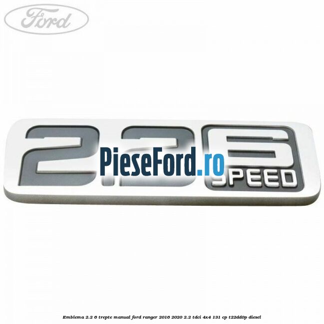 Emblema 2.2 6 trepte manual Ford Ranger 2016-2020 2.2 TDCi 4x4 131 cp T22DD0P diesel