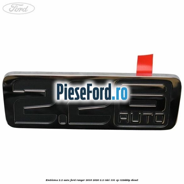 Emblema 2.2 auto Ford Ranger 2016-2020 2.2 TDCi 131 cp T22DD0P diesel