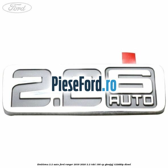 Emblema 2.2 auto Ford Ranger 2016-2020 2.2 TDCi 160 cp GBVAJQJ, T22DD0P diesel
