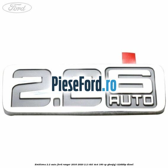 Emblema 2.2 auto Ford Ranger 2016-2020 2.2 TDCi 4x4 160 cp GBVAJQJ, T22DD0P diesel