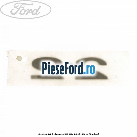 Emblema 2.2 Ford Galaxy 2007-2014 1.8 TDCi 100 cp FFWA diesel