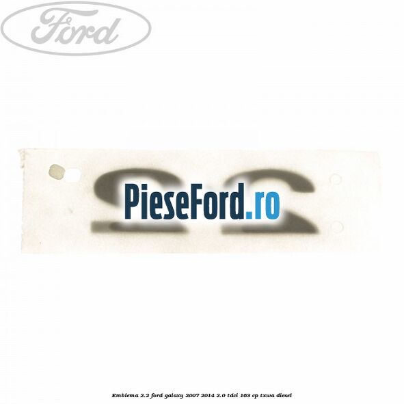 Emblema 2.2 Ford Galaxy 2007-2014 2.0 TDCi 163 cp TXWA diesel