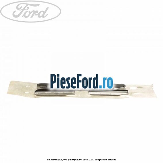 Emblema 2.2 Ford Galaxy 2007-2014 2.3 160 cp Emblema 2.2 Ford Galaxy 2007-2014 2.3 160 cp SEWA benzina