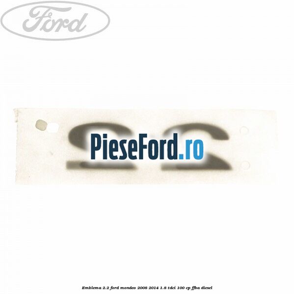 Emblema 2.2 Ford Mondeo 2008-2014 1.8 TDCi 100 cp FFBA diesel