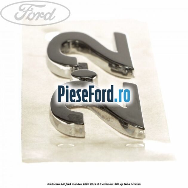 Emblema 2.2 Ford Mondeo 2008-2014 2.0 EcoBoost 203 cp Emblema 2.2 Ford Mondeo 2008-2014 2.0 EcoBoost 203 cp TNBA benzina