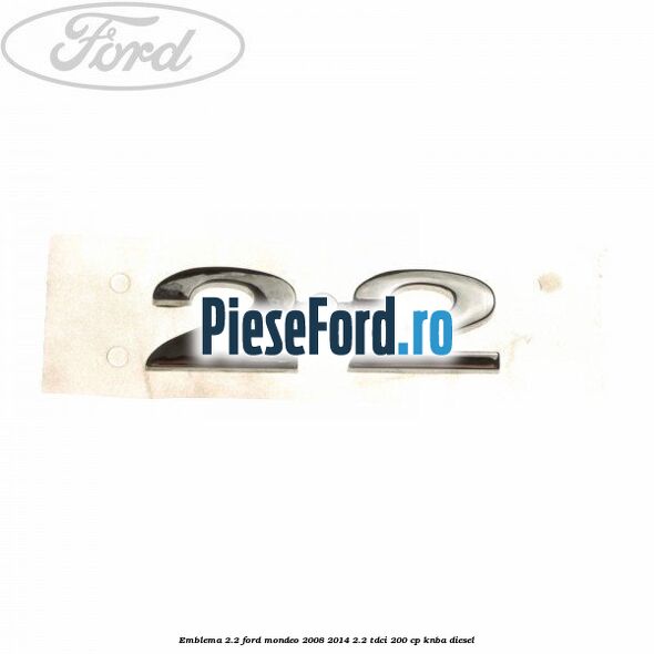 Emblema 2.2 Ford Mondeo 2008-2014 2.2 TDCi 200 cp KNBA diesel