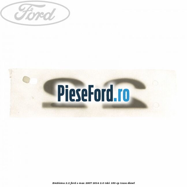 Emblema 2.2 Ford S-Max 2007-2014 2.0 TDCi 163 cp TXWA diesel