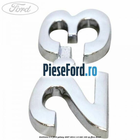 Emblema 2.3 Ford Galaxy 2007-2014 1.8 TDCi 100 cp Emblema 2.3 Ford Galaxy 2007-2014 1.8 TDCi 100 cp FFWA diesel