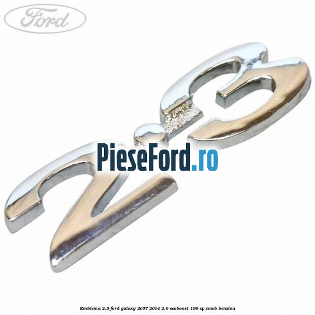 Emblema 2.3 Ford Galaxy 2007-2014 2.0 EcoBoost 199 cp TNWB benzina