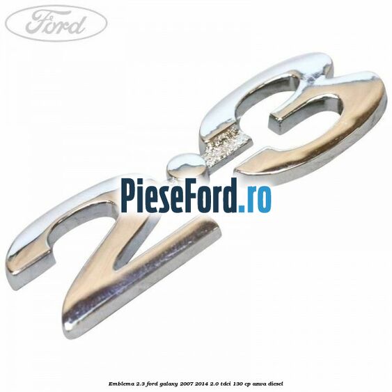 Emblema 2.3 Ford Galaxy 2007-2014 2.0 TDCi 130 cp AZWA diesel