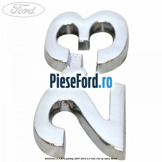 Emblema 2.3 Ford Galaxy 2007-2014 2.0 TDCi 130 cp AZWA diesel