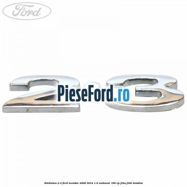 Emblema 2.3 Ford Mondeo 2008-2014 1.6 EcoBoost 160 cp JTBA, JTBB benzina