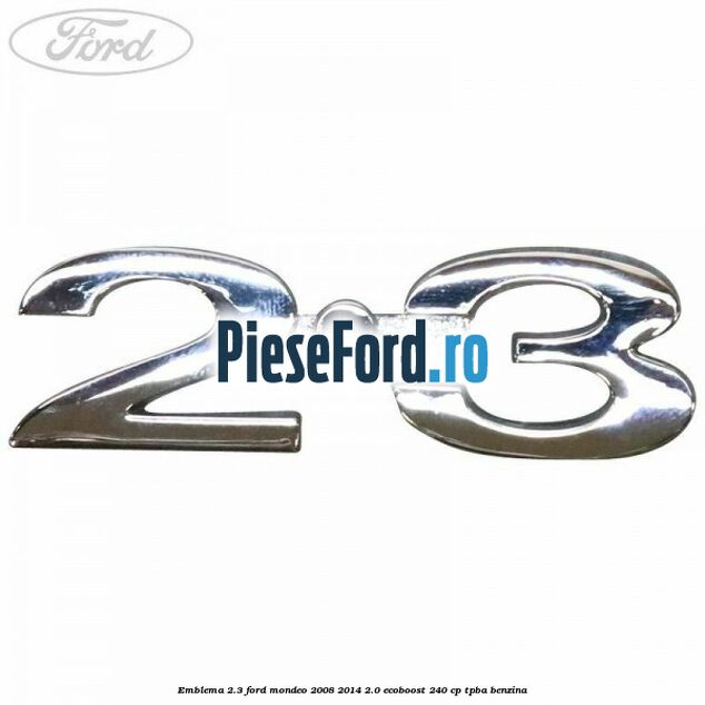 Emblema 2.3 Ford Mondeo 2008-2014 2.0 EcoBoost 240 cp TPBA benzina