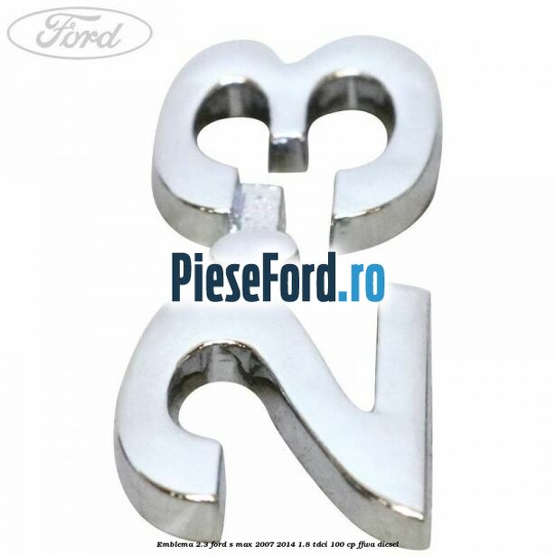 Emblema 2.3 Ford S-Max 2007-2014 1.8 TDCi 100 cp Emblema 2.3 Ford S-Max 2007-2014 1.8 TDCi 100 cp FFWA diesel