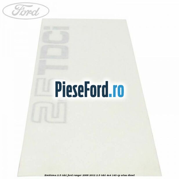 Emblema 2.5 TDCI Ford Ranger 2006-2012 2.5 TDCi 4x4 143 cp WLAA diesel