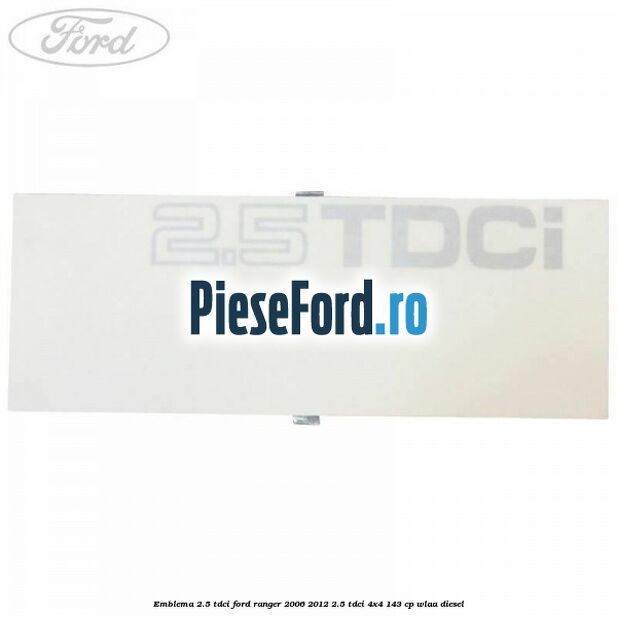 Emblema 2.5 TDCI Ford Ranger 2006-2012 2.5 TDCi 4x4 143 cp WLAA diesel