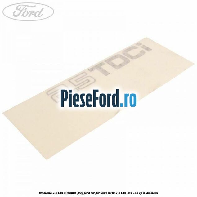 Emblema 2.5 TDCI Titanium Grey Ford Ranger 2006-2012 2.5 TDCi 4x4 143 cp WLAA diesel