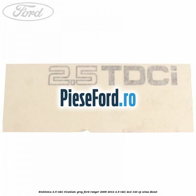 Emblema 2.5 TDCI Titanium Grey Ford Ranger 2006-2012 2.5 TDCi 4x4 143 cp WLAA diesel