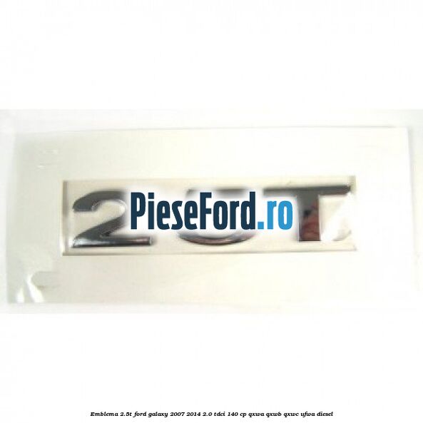 Emblema 2.5T Ford Galaxy 2007-2014 2.0 TDCi 140 cp QXWA, QXWB, QXWC, UFWA diesel
